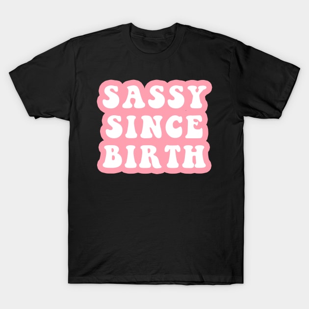 Sassy Since Birth T-Shirt by CityNoir